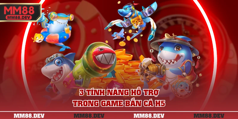 Bắn Cá H5 Chơi Ngay - Game Đổi Thưởng Hay Trên Di Động 3 3 tính năng hỗ trợ trong game Bắn Cá H5