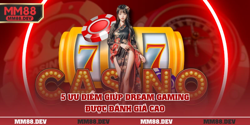 Sảnh DG - Đối Tác Uy Tín, Danh Tiếng Tại Casino MM88 3 5 Ưu điểm giúp Dream Gaming được đánh giá cao