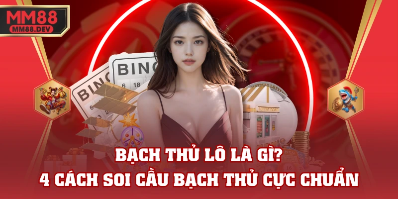 Bạch Thủ Lô Là Gì? 4 Cách Soi Cầu Bạch Thủ Cực Chuẩn 1 Bạch Thủ Lô Là Gì? 4 Cách Soi Cầu Bạch Thủ Cực Chuẩn