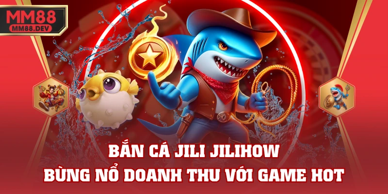 Bắn Cá JILI JILIHOW - Bùng Nổ Cuộc Chơi Với Game HOT 1 Bắn Cá JILI JILIHOW - Bùng Nổ Cuộc Chơi Với Game HOT