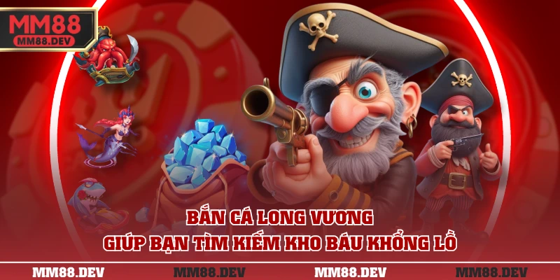 Bắn Cá Long Vương - Chinh Phục Biển Cả, Làm Giàu Nhanh 2 Bắn cá long vương giúp bạn tìm kiếm kho báu khổng lồ