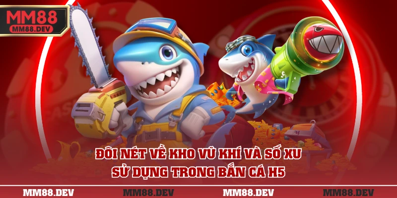 Bắn Cá H5 Chơi Ngay - Game Đổi Thưởng Hay Trên Di Động 4 Đôi nét về kho vũ khí và số xu sử dụng trong Bắn Cá H5