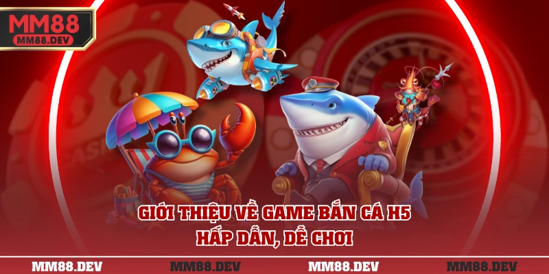 Bắn Cá H5 Chơi Ngay - Game Đổi Thưởng Hay Trên Di Động 2 Giới thiệu về game Bắn Cá H5 hấp dẫn, dễ chơi