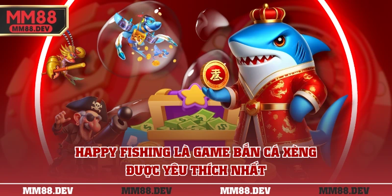 Top 3 Game Bắn Cá Xèng Đổi Thưởng Hot Nhất Tại MM88 2 Happy Fishing là game bắn cá xèng được yêu thích nhất