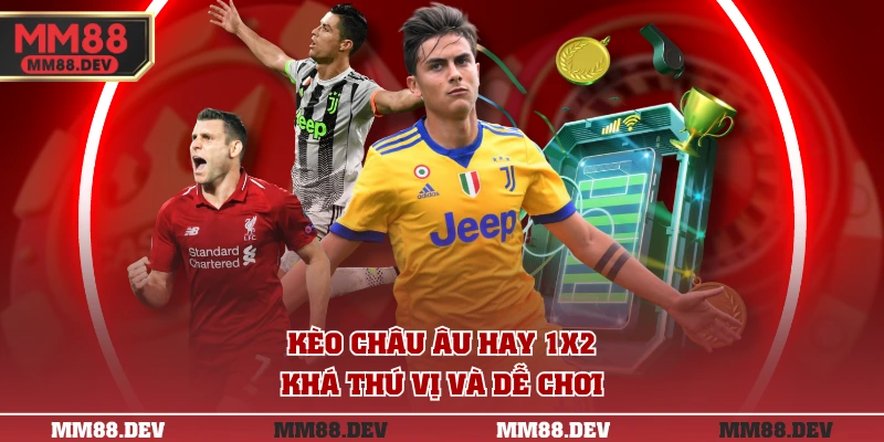 Hướng Dẫn Chơi Kèo Châu Âu Chi Tiết Từ A-Z Cho Lính Mới 2 Kèo Châu Âu hay 1X2 khá thú vị và dễ chơi
