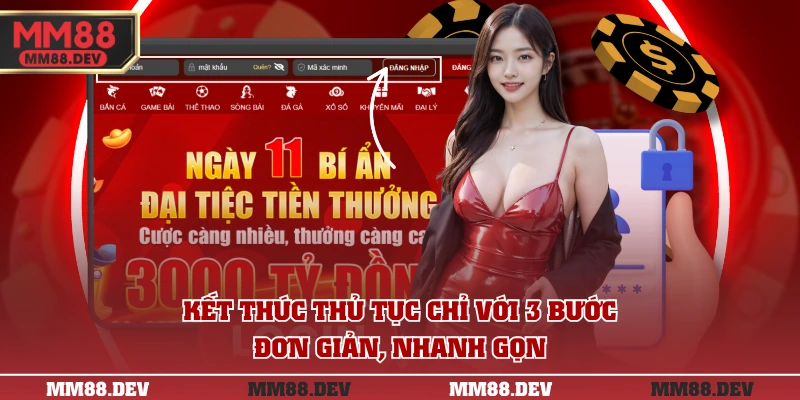 Hướng Dẫn Đăng Nhập MM88 Mới Nhất – Nhanh, Gọn, An Toàn 2 Kết thúc thủ tục chỉ với 3 bước đơn giản, nhanh gọn