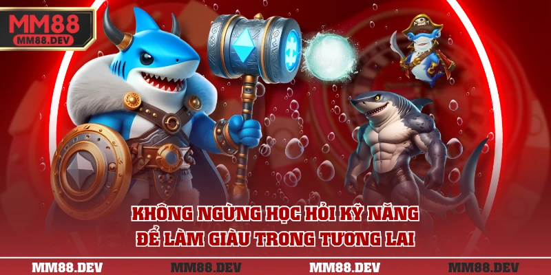 Bắn Cá JILI JILIHOW - Bùng Nổ Cuộc Chơi Với Game HOT 4 Không ngừng học hỏi kỹ năng để làm giàu trong tương lai