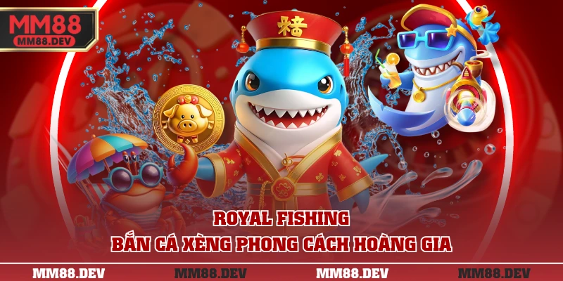 Top 3 Game Bắn Cá Xèng Đổi Thưởng Hot Nhất Tại MM88 4 Royal Fishing - bắn cá xèng phong cách hoàng gia