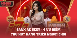 Sảnh AE Sexy - 4 Ưu Điểm Thu Hút Hàng Triệu Người Chơi 4 Sảnh AE Sexy - 4 Ưu Điểm Thu Hút Hàng Triệu Người Chơi