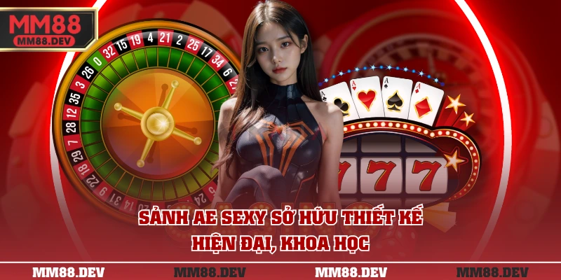 Sảnh AE Sexy - 4 Ưu Điểm Thu Hút Hàng Triệu Người Chơi 2 Sảnh AE Sexy sở hữu thiết kế hiện đại, khoa học