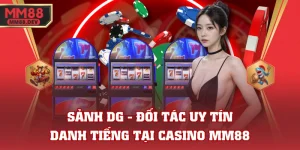 Sảnh DG - Đối Tác Uy Tín, Danh Tiếng Tại Casino MM88 2 Sảnh DG - Đối Tác Uy Tín, Danh Tiếng Tại Casino MM88