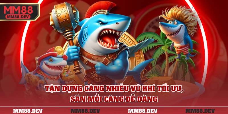 Bắn Cá Long Vương - Chinh Phục Biển Cả, Làm Giàu Nhanh 4 Tận dụng càng nhiều vũ khí tối ưu, săn mồi càng dễ dàng