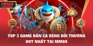 Top 3 Game Bắn Cá Xèng Đổi Thưởng Hot Nhất Tại MM88 2 Top 3 Game Bắn Cá Xèng Đổi Thưởng Hot Nhất Tại MM88